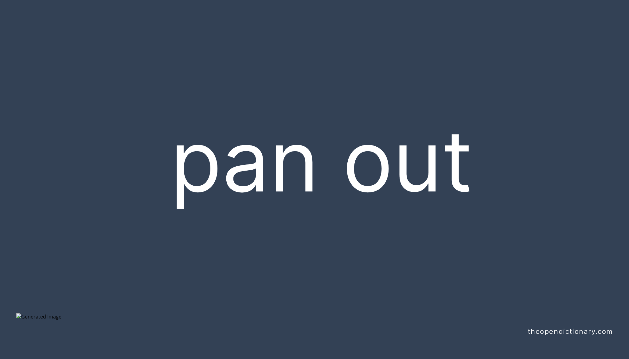 PAN OUT Phrasal Verb PAN OUT Definition, Meaning and Example